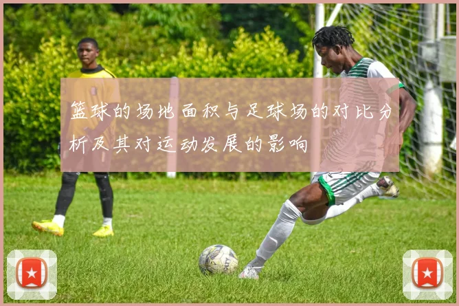篮球的场地面积与足球场的对比分析及其对运动发展的影响